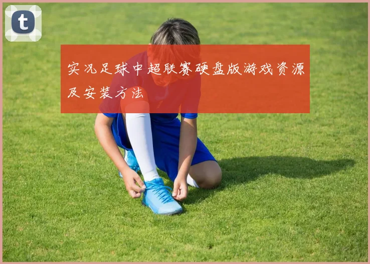 实况足球中超联赛硬盘版游戏资源及安装方法